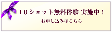 10ショット無料体験 実施中！お申し込みはこちら
